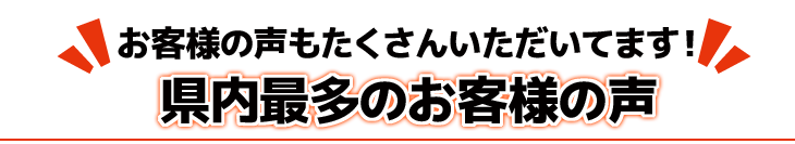 県内最多のお客様の声