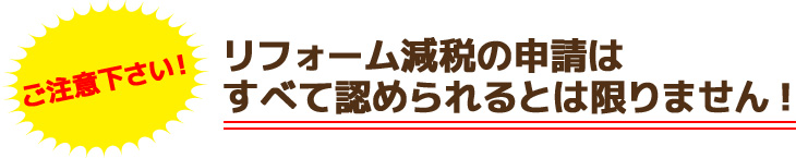 リフォーム減税の申請はすべて認められるとは限りません！