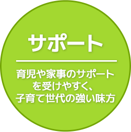 サポート 育児や家事のサポートを受けやすく、子育て世代の強い味方